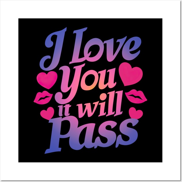 I Love You It Will Pass Wall Art by SergioArt